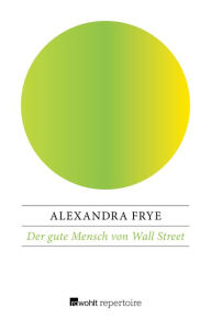 Title: Der gute Mensch von Wall Street, Author: Alexandra Frye
