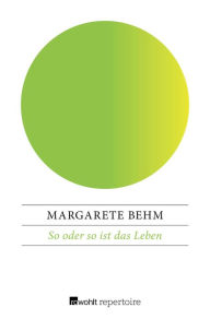 Title: So oder so ist das Leben: Eine Jahrhundertfrau erzählt, Author: Margarete Behm