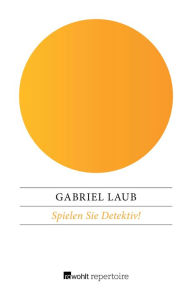 Title: Spielen Sie Detektiv!: Ein literarisches Quiz für schlaue Leser, Author: Gabriel Laub