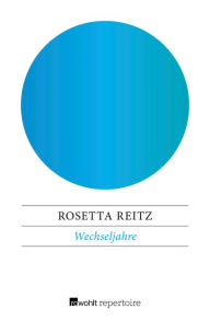 Title: Wechseljahre: Ermutigung zu einem neuen Verständnis, Author: Rosetta Reitz