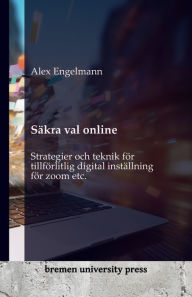 Title: Säkra val online: Strategier och teknik för tillförlitlig digital inställning för zoom etc., Author: Alex Engelmann