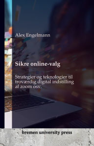 Title: Sikre online-valg: Strategier og teknologier til trovï¿½rdig digital indstilling af zoom osv., Author: Alex Engelmann