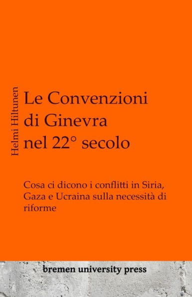 Le Convenzioni di Ginevra nel 22Â° secolo: Cosa ci dicono i conflitti in Siria, Gaza e Ucraina sulla necessitÃ  di riforme