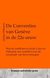 Title: De Conventies van Genï¿½ve in de 22e eeuw: Wat de conflicten in Syriï¿½, Gaza en Oekraï¿½ne ons vertellen over de noodzaak van hervormingen, Author: Helmi Hiltunen
