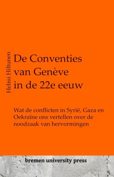 De Conventies van Genï¿½ve in de 22e eeuw: Wat de conflicten in Syriï¿½, Gaza en Oekraï¿½ne ons vertellen over de noodzaak van hervormingen