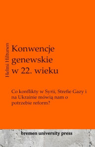 Title: Konwencje genewskie w 22. wieku: Co konflikty w Syrii, Strefie Gazy i na Ukrainie mï¿½wią nam o potrzebie reform?, Author: Helmi Hiltunen