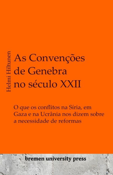 As Convenï¿½ï¿½es de Genebra no sï¿½culo XXII: O que os conflitos na Sï¿½ria, em Gaza e na Ucrï¿½nia nos dizem sobre a necessidade de reformas