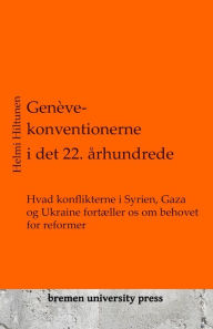 Title: Genï¿½ve-konventionerne i det 22. ï¿½rhundrede: Hvad konflikterne i Syrien, Gaza og Ukraine fortï¿½ller os om behovet for reformer, Author: Helmi Hiltunen