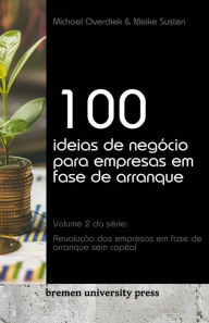 Title: 100 ideias de negï¿½cio para empresas em fase de arranque: Volume 2 da sï¿½rie: Revoluï¿½ï¿½o das empresas em fase de arranque sem capital, Author: Meike Susten