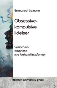Title: Obsessive-kompulsive lidelser: Symptomer, diagnose, nye behandlingsformer, Author: Emmanuel LeJeune