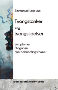 Title: Tvangstanker og tvangslidelser: Symptomer, diagnose, nye behandlingsformer, Author: Emmanuel LeJeune