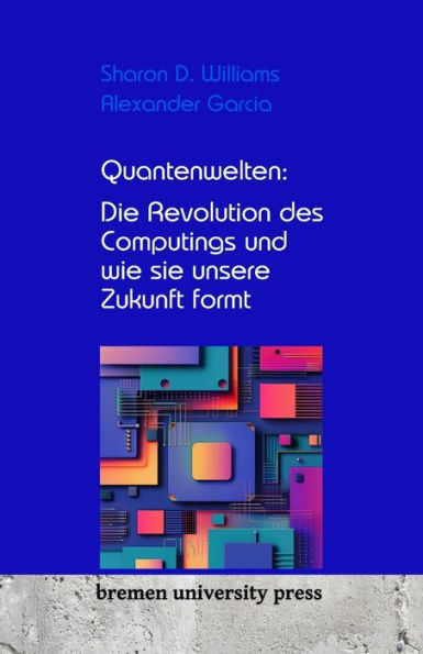 Quantenwelten: Die Revolution des Computings und wie sie unsere Zukunft formt