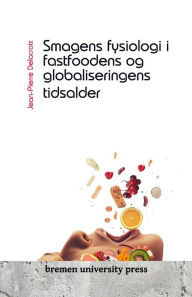 Title: Smagens fysiologi i fastfoodens og globaliseringens tidsalder, Author: Jean-Pierre Delacroix