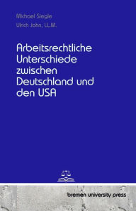 Title: Arbeitsrechtliche Unterschiede zwischen Deutschland und den USA, Author: Ulrich John LL M