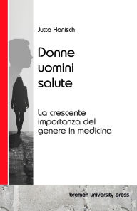 Title: Donne, uomini, salute: La crescente importanza del genere in medicina, Author: Jutta Hanisch