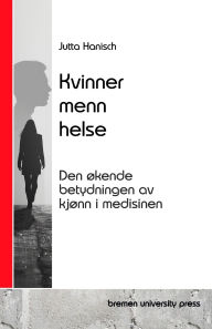 Title: Kvinner, menn, helse: Den ï¿½kende betydningen av kjï¿½nn i medisinen, Author: Jutta Hanisch