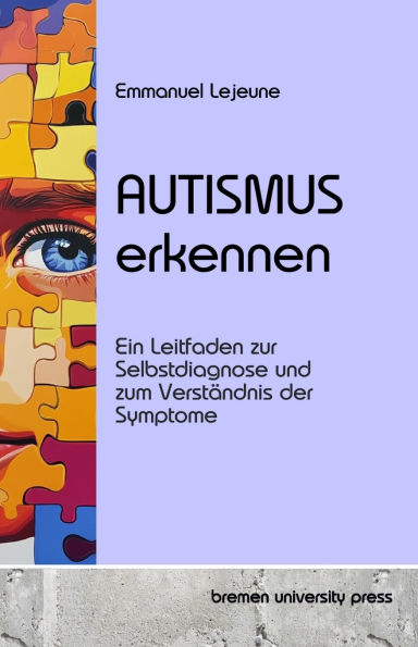 Autismus erkennen: Ein Leitfaden zur Selbstdiagnose und zum Verstï¿½ndnis der Symptome