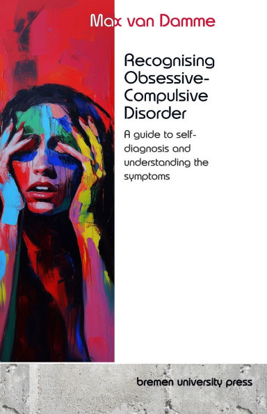 Recognising Obsessive-Compulsive Disorder: A guide to self-diagnosis and understanding the symptoms