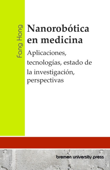 Nanorobï¿½tica en medicina: Aplicaciones, tecnologï¿½as, estado de la investigaciï¿½n, perspectivas