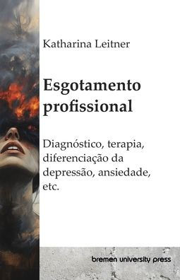 Esgotamento profissional: Diagnï¿½stico, terapia, diferenciaï¿½ï¿½o da depressï¿½o, ansiedade, etc.