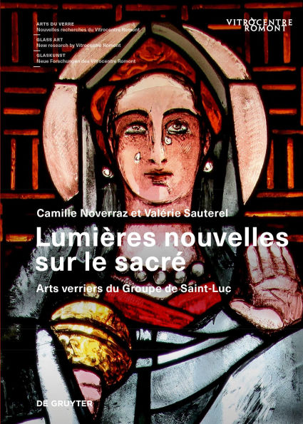 Lumiï¿½res Nouvelles Sur Le Sacrï¿½: Arts Verriers Du Groupe de Saint-Luc
