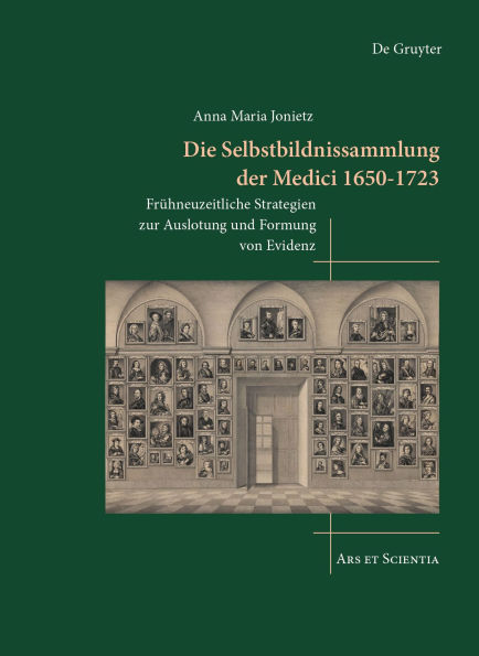Die Selbstbildnissammlung Der Medici 1650-1723: Fr�hneuzeitliche Strategien Zur Auslotung Und Formung Von Evidenz