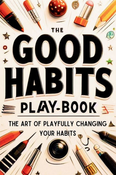 The Good Habits Playbook: Art of Playfully Changing Your (Good Book)