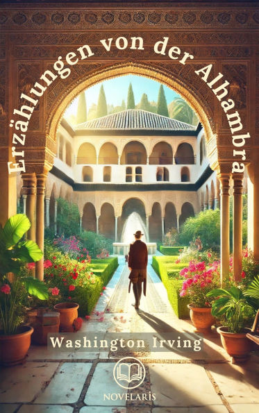 Erzählungen von der Alhambra: Der berühmte Reisebericht von Washington Irving über die maurische Vergangenheit von Andalusien
