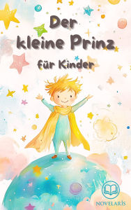 Title: Der kleine Prinz für Kinder: Kleiner Prinz in einfacher Sprache kindgerecht erzählt - mit den Original-Illustrationen von Antoine de Saint-Exupéry, Author: Antoine de Saint-Exupéry