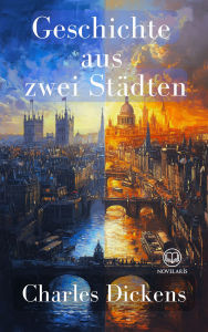 Title: Geschichte aus zwei Städten: Historischer Roman über London und Paris in Zeiten der Revolution (Novelaris Klassik), Author: Charles Dickens