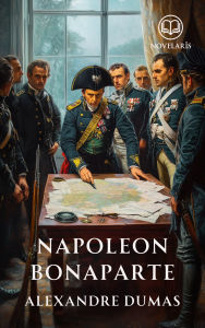 Title: Napoleon Bonaparte: Das Leben Napoleons in einer Biographie von Alexandre Dumas (Novelaris Klassik), Author: Alexandre Dumas