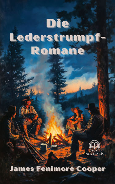 Die Lederstrumpf-Romane: Gesamtausgabe mit Der Wildtöter, Der letzte Mohikaner, Der Pfadfinder, Die Pioniere, Die Steppe