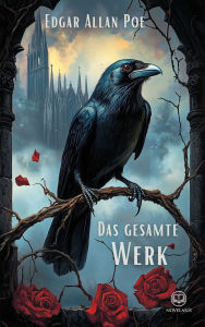Title: Das gesamte Werk von Edgar Allan Poe: Gesammelte Werke - Der Doppelmord in der Rue Morgue, Der Untergang des Hauses Usher, Artur Gordon Pym, Der Rabe, und viele mehr, Author: Edgar Allan Poe