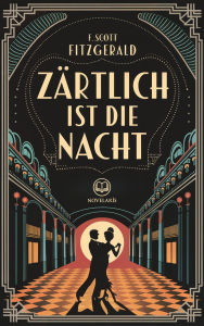 Title: F. Scott Fitzgerald: Zärtlich ist die Nacht: Vollständige deutsche Ausgabe (Novelaris Klassik), Author: F. Scott Fitzgerald
