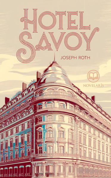 Joseph Roth: Hotel Savoy: Hotel-Roman über die turbulenten 1920er Jahre (Novelaris Klassik)
