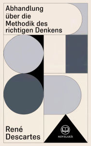 Title: Descartes: Abhandlung über die Methodik des richtigen Denkens: Denkmethodik (Novelaris Klassik), Author: René Descartes