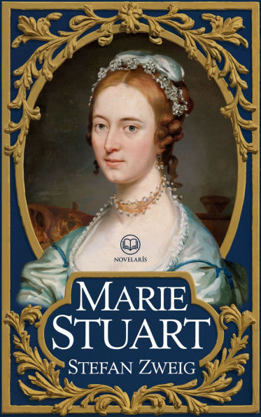 Stefan Zweig - Marie Stuart: Biographie d'une reine entre ambitions politiques et drames personnels (Éditions Novelaris)