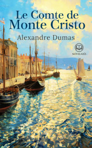 Title: Alexandre Dumas : Le Comte de Monte Cristo: L'édition intégrale d'après le manuscrit original avec l'ensemble des volumes en un seul ouvrage (Éditions Novelaris)), Author: Alexandre Dumas