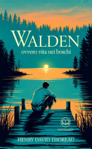 Title: Thoreau - Walden ovvero Vita nei boschi: Nuova Traduzione Italiana, Edizione Integrale del libro classico sulla natura e sulla vita interiore (Novelaris), Author: Henry David Thoreau