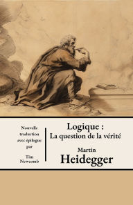 Title: Logique: La question de la vï¿½ritï¿½:, Author: Martin Heidegger