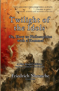 Title: Twilight of the Idols: Or, How to Philosophize with a Hammer:, Author: Friedrich Nietzsche