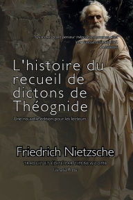 Title: L'histoire de la collection de dictons de Thï¿½ognide, Author: Friedrich Nietzsche