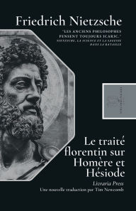 Title: Le traitï¿½ florentin sur Homï¿½re et Hï¿½siode, leur ascendance et leur concurrence, Author: Friedrich Nietzsche