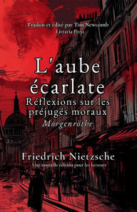 Title: L'Aube ï¿½carlate: Rï¿½flexions sur les prï¿½jugï¿½s de la morale, Author: Friedrich Nietzsche