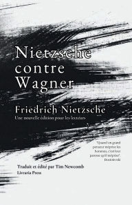 Title: Nietzsche contre Wagner, Author: Friedrich Nietzsche