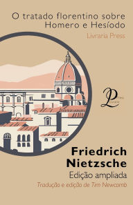 Title: O tratado florentino sobre Homero e Hesï¿½odo, a sua ascendï¿½ncia e a sua concorrï¿½ncia, Author: Friedrich Nietzsche