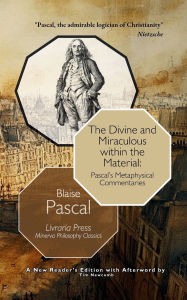 Title: The Divine and Miraculous within the Material: Pascal's Metaphysical Commentaries:, Author: Blaise Pascal