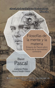 Title: Filosofï¿½as de la mente y de la materia: Ensayos de Pascal sobre la era de la racionalidad cartesiana, Author: Blaise Pascal