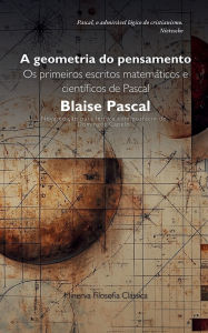 Title: A Geometria do Pensamento: Os primeiros escritos matemï¿½ticos e cientï¿½ficos de Pascal:, Author: Blaise Pascal