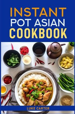 Instant Pot Asian Cookbook: Flavorful Asian-Inspired Recipes Made Easy with Your (2024)Flavorful (2024)